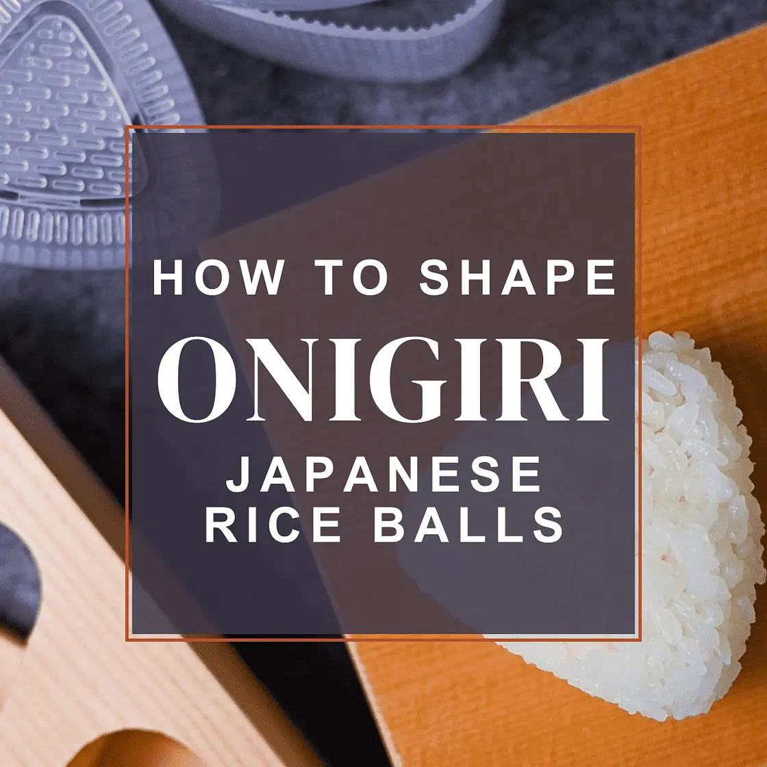 3 Ways to Shape Onigiri (Japanese Rice Balls)