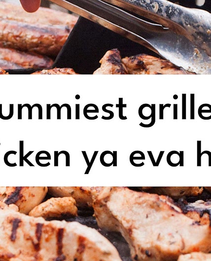 Yummiest Grilled Chicken Ya Eva Had