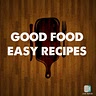 GOOD FOOD EASY RECIPES