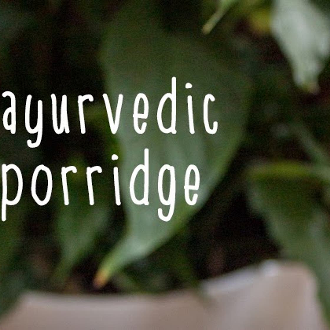 Ayurvedic Breakfast Porridge (+ the best granola topping ever!)