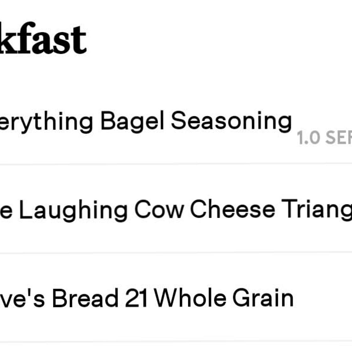 Hard boiled eggs x 2
Laughing Cow cheese on Dave's Killer Bread or English Muffin
Fresh fruit