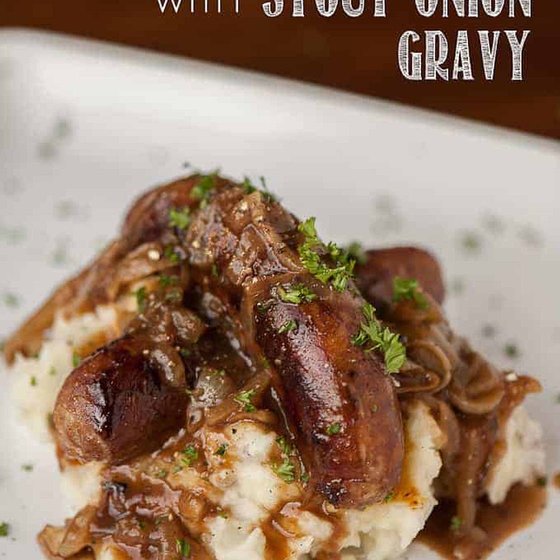 Bangers and Mash with Stout Onion Gravy
