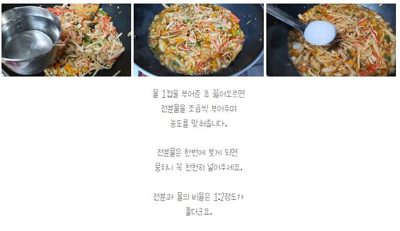 물 1컵을 부어준 후 끓어오르면 전분물을 조금씩 부어주며 농도를 맞춘다.
전분과 물의 비율은 1:2